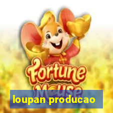 loupan producao